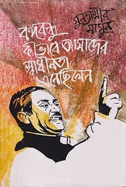 বঙ্গবন্ধু কিভাবে আমাদের স্বাধীনতা এনেছিলেন (হার্ডকভার) | Bangabandhu Kebhabe Amader Swadhinata Enechilen (Hardcover)