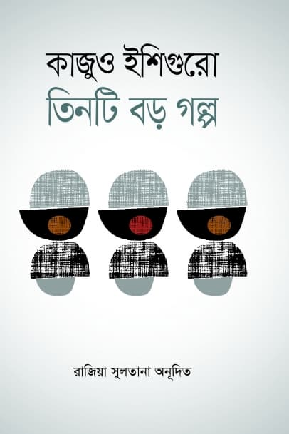 কাজুও ইশিগুরো তিনটি বড় গল্প (হার্ডকভার) | Kazuo Ishiguro Tinti Boro Golpo (Hardcover)