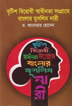 বৃটিশ বিরোধী স্বাধীনতা সংগ্রামে বাংলার মুসলিম নারী (হার্ডকভার) | British Bhirodhi Shadinata Songrame Banglar Muslim Nari (Hardcover)