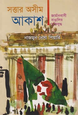 সত্তার অসীম আকাশ : জার্মানবাসী বাঙ্গালির মুক্তিযুদ্ধ (হার্ডকভার) | Sattar Asim Akash : Germanbashi Banggalir Muktijuddho (Hardcover)