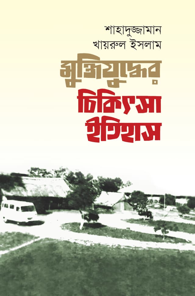 মুক্তিযুদ্ধের চিকিৎসা ইতিহাস (হার্ডকভার) | Muktijuddher Chikitsa Itihas (Hardcover)