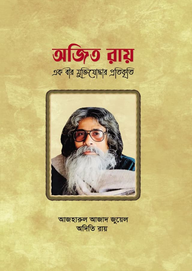 অজিত রায় : এক বীর মুক্তিযোদ্ধার প্রতিকৃতি (হার্ডকভার) | Ajit Roy : Ak Bir Muktijoddhar Pratikriti (Hardcover)