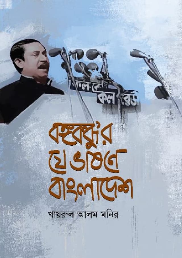 বঙ্গবন্ধুর যে ভাষণে বাংলাদেশ (হার্ডকভার) | Bongobondhur Je Vashone Bangladesh (Hardcover)