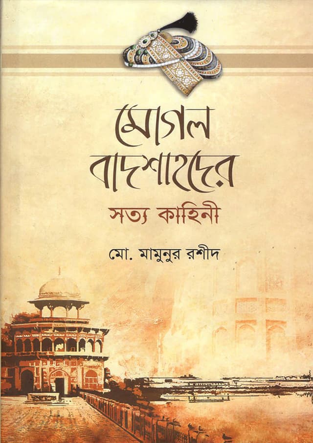 মোগল বাদশাহদের সত্য কাহিনী (হার্ডকভার) | Mogol Badshahoder Sotto Kahini (Hardcover)