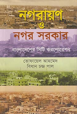নগরায়ণ ও নগর সরকার : বাংলাদেশের সিটি করপোরেশন (হার্ডকভার) | Nagarayan O Nagar Sakar : Bangladesher City Corporation (Hardcover)
