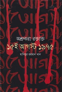 অশ্রুঝরা রক্তাক্ত ১৫-ই আগস্ট ১৯৭৫ (হার্ডকভার) | Ashrujhara Raktakto 15 E August 1975 (Hardcover)