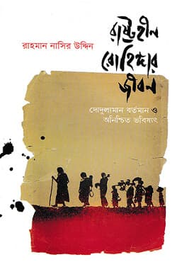 রাষ্ট্রহীন রোহিঙ্গার জীবন : দোদুল্যমান বর্তমান ও অনিশ্চিত ভবিষ্যৎ (হার্ডকভার) | The Life of Stateless Rohingya : An Oscillate Present and Uncertain Future (Hardcover)
