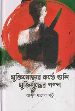 মুক্তিযোদ্ধার কণ্ঠে শুনি মুক্তিযুদ্ধের গল্প (হার্ডকভার) | Muktijoddhar Konthe Shuni Muktijuddher Golpo (Hardcover)