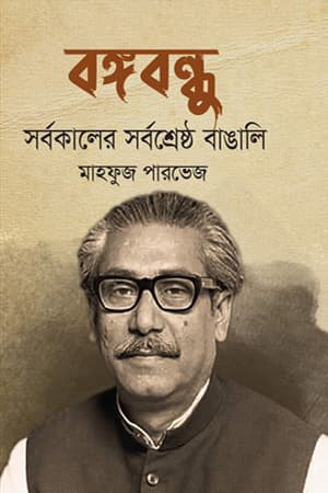বঙ্গবন্ধু: সর্বকালের সর্বশ্রেষ্ঠ বাঙালি (হার্ডকভার) | Bangabandhu: The Greatest Bengali (Hardcover)